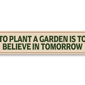 a sign that says to plant a garden is to believe in tomorrow