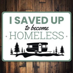 I Save Up To Become Homeless Sign, Camper Trailer, Motorhome Sign, Campervan Decor, Motorhome Gifts, Motorhome Decor, Van Life, Camper Sign
