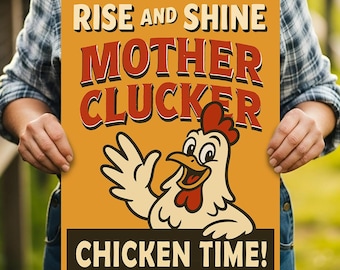May include: A rectangular metal sign with the text "RISE AND SHINE MOTHER CLUCKER CHICKEN TIME!" in red and white lettering. A cartoon chicken illustration is featured on the sign, with a welcoming gesture. The sign has a yellow background.