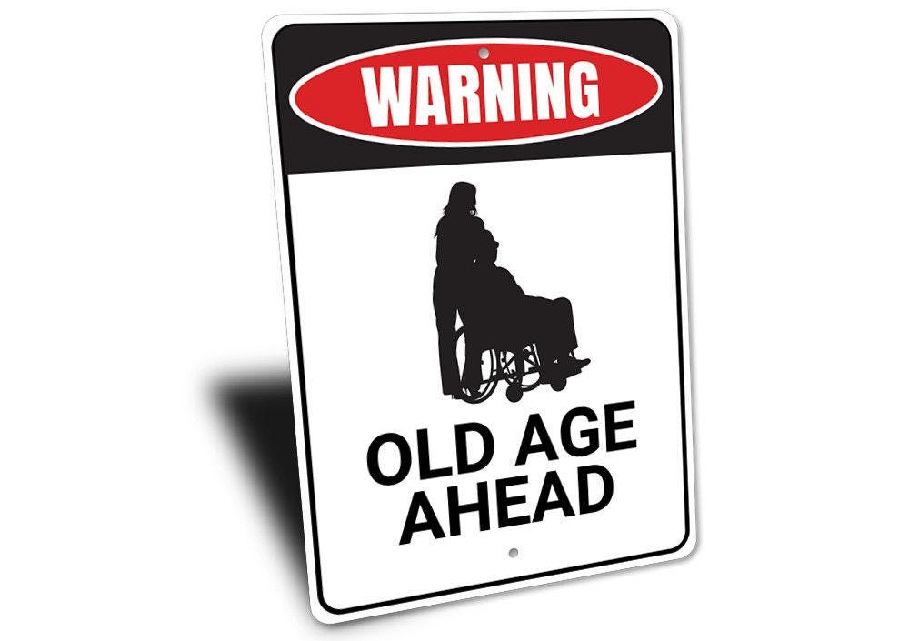 Old Age Ahead Sign, Old Age Coming, Your Going to Be Old, Caution Old ...