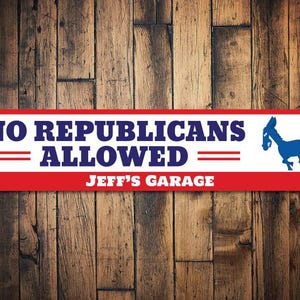 No Republicans Allowed Sign, Political Party Sign, Election Campaign Sign, Man Cave Gift, Democrat Garage Decor, Vote Sign -Quality Aluminum