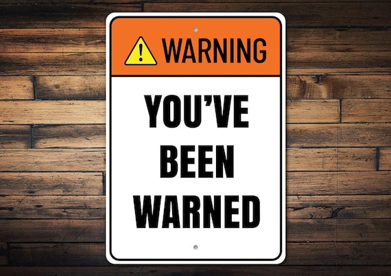 Warning You've Been Warned Sign, Funny Warning Sign, Sarcastic Sign, Office Humor Sign, Funny Gift Idea, Warning Decor - Quality Aluminum