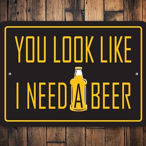 You Look Like I Need A Beer, I Need Beer, Beer Loving, Beer Loving Home, Dads Beer Decor, Decor For Bar, Barn Sign Decor,  Quality Metal