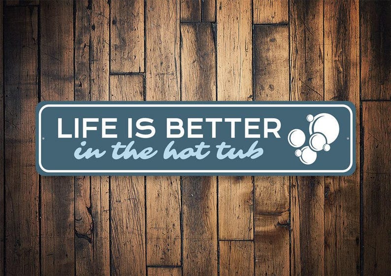 May include: A blue and white sign with the text "Life is better in the hot tub" and a graphic of bubbles.