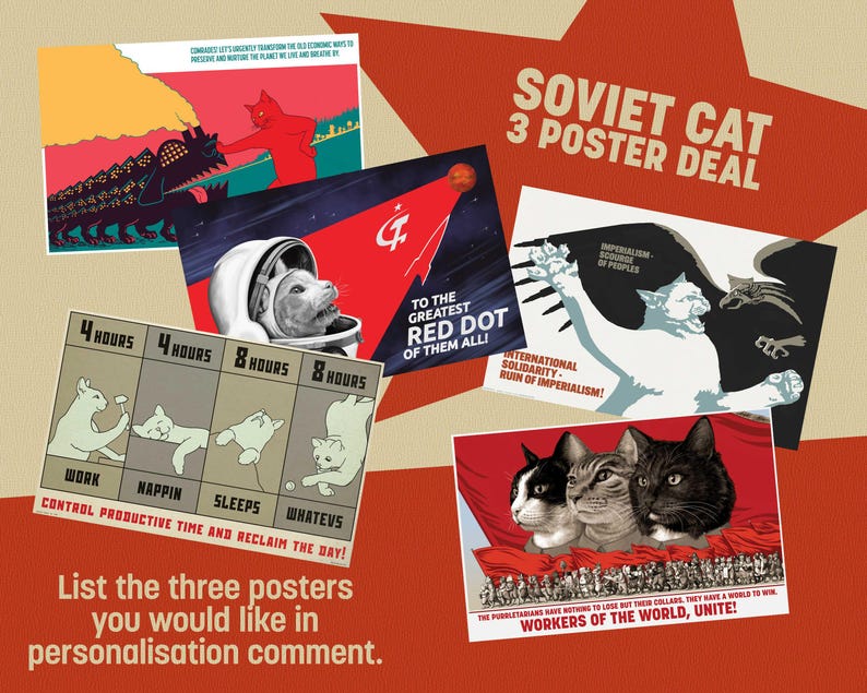 May include: A selection of Soviet Cat posters with a retro aesthetic. The posters depict cats in space, battling a dragon, and a cat-themed work schedule. Text includes "Soviet Cat 3 Poster Deal" and "Workers of the World, Unite!"