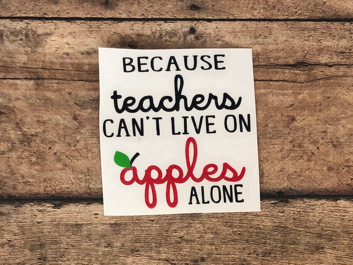 Because Teachers Cant Live on Apples Alone Vinyl Decal Sticker Etsy