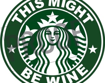 Starbucks This Might Be Wine Digital File Only