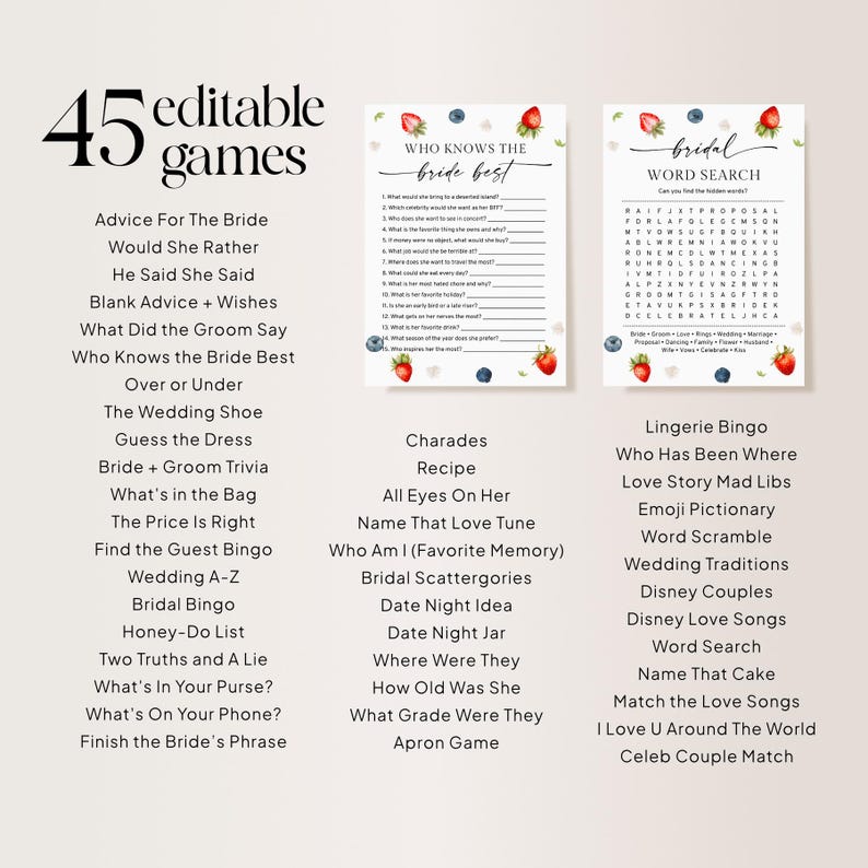May include: A printable set of 45 bridal shower games with a strawberry and blueberry theme. The games include "Who Knows the Bride Best", "Bridal Word Search", "Charades", "Recipe", "All Eyes On Her", "Name That Love Tune", "Who Am I (Favorite Memory)", "Bridal Scattergories", "Date Night Idea", "Date Night Jar", "Where Were They", "How Old Was She", "What Grade Were They", "Apron Game", "Lingerie Bingo", "Who Has Been Where", "Love Story Mad Libs", "Emoji Pictionary", "Word Scramble", "Wedding Traditions", "Disney Couples", "Disney Love Songs", "Word Search", "Name That Cake", "Match the Love Songs", "I Love U Around The World", "Celeb Couple Match", "Advice For The Bride", "Would She Rather", "He Said She Said", "Blank Advice + Wishes", "What Did the Groom Say", "Who Knows the Bride Best", "Over or Under", "The Wedding Shoe", "Guess the Dress", "Bride + Groom Trivia", "What's in the Bag", "The Price Is Right", "Find the Guest Bingo", "Wedding A-Z", "Bridal Bingo", "Honey-Do List", "Two Truths and A Lie", "What's In Your Purse?", "What's On Your Phone?", and "Finish the Bride's Phrase".