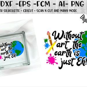 Artist Without Art The Earth Would Be Eh! SVG - png - dxf - eps - fcm - ai - Cut File for Silhouette - Cricut - Art SVG - Art Student