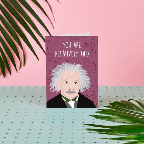 You Are Relatively Old Albert Einstein Birthday Card Science Card Physics Theory Educational Greeting Card Celebrity Card You Are Relatively Old Albert Einstein Birthday Card Science Card Physics Theory Educational Greeting Card Celebrity Card