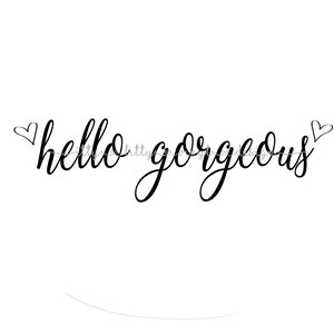 Hello Gorgeous SVG/DXF/PNG Instant Downloadable File Circut Silhouette