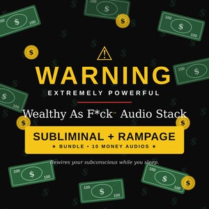 May include: Black background with dollar signs, $100 bills, and gold coins. The image features the text "WARNING EXTREMELY POWERFUL" and "Wealthy As F*ck Audio Stack". A yellow banner reads "SUBLIMINAL + RAMPAGE".