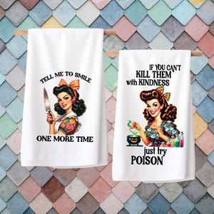 Tell Me to Smile One More Time towel, If You Can&#39;t Kill Them with Kindess Just Try Poison kitchen towel, Hostess Gift, Imprinted Tea Towel