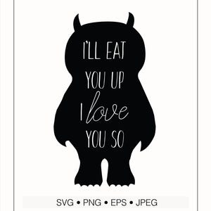May include: Black silhouette of a monster with the text "I'll eat you up I love you so" in white. The image is a digital file, available in SVG, PNG, EPS, and JPEG formats, perfect for crafts and DIY projects.
