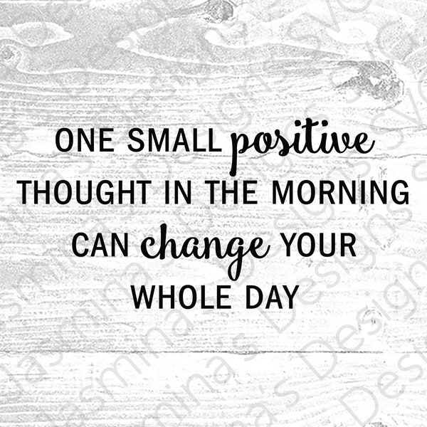 One small positive thought in the morning, Image Cut File, Instant Download SVG, PNG, eps, for Cricut Perfect for prints, decals, signs, etc