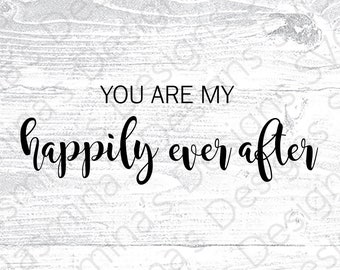 You Are My Happily Ever After, for Weddings, Image Cut File, Instant Download SVG, PNG, eps, for Cricut & Silhouette Perfect for prints,
