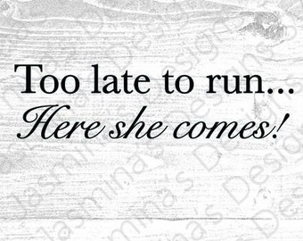 Too Late too run, Here she comes/ Funny Wedding Sign/ Just married/ Digital Download, Image Cut File, SVG, PNG, eps, for Cricut & Silhouette