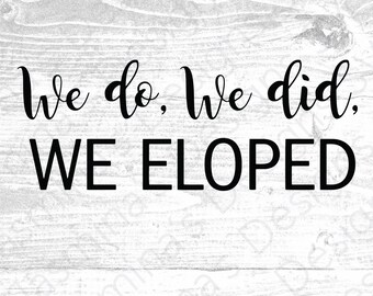 We Do We Did We Eloped, Getting Married, Wedding, Digital Download, Cut File, Printable, Jpeg, SVG, PNG, dxf, eps, for Cricut & Silhouette,