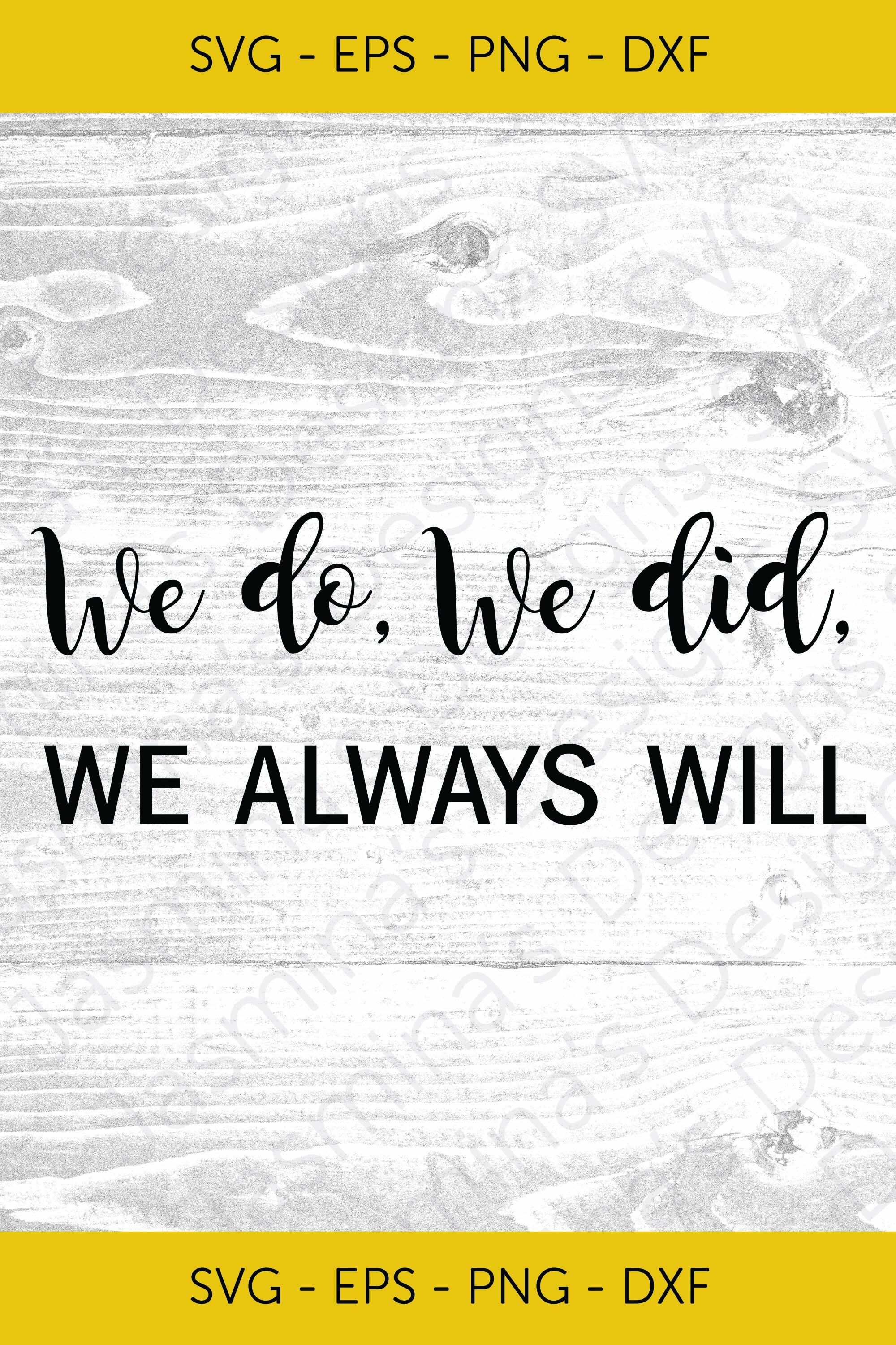 We Do We Did, We Always Will, Wedding, Image Cut File / Instant Download SVG, PNG, dxf, eps, for Cricut & Silhouette Perfect for prints, etc
