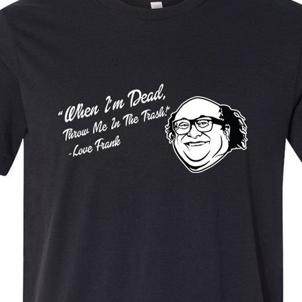 When I'm Dead throw Me In The Trash T-shirt - Danny Devito - Frank Reynolds - Its Always Sunny In Philadelphia - Tv Show - Satire