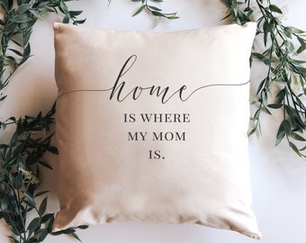 HOME Is Where My Mom Is * 17x17 Pillow * Farmhouse Decor * Gift For Mom * Mother's Day Gift * Gift From Daughter * Gift From Son * Mom