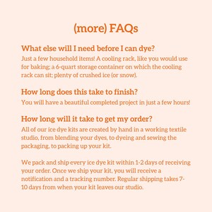 May include: Text on a peach background reads "(more) FAQs" followed by questions and answers about ice dye kits, including required items, project duration, and order processing time.
