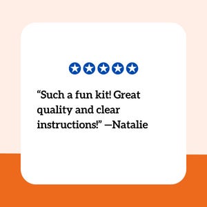 May include: A white square graphic featuring five solid blue stars in a horizontal row above the text: "Such a fun kit! Great quality and clear instructions!" &mdash;Natalie. The graphic is set against a light peach background with an orange base.