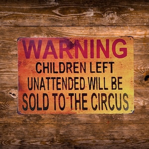 Warning Children Left Unattended Will Be Sold to Circus Metal Tin Sign