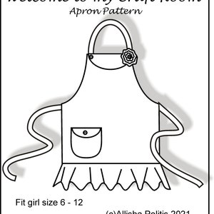 May include: Black and white line drawing of an apron with a ruffle at the bottom, a pocket, and a flower detail. The text "Welcome to my Craft Room Apron Pattern" is at the top of the image. The text "Fit girl size 6 - 12" is at the bottom of the image. The text "(c)Allisha Politis 2021 AllishaPolitis@msn.com" is also at the bottom of the image.