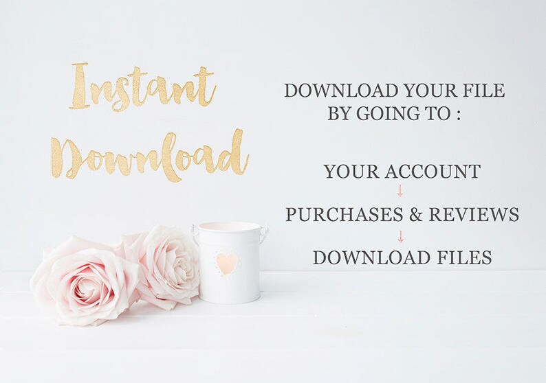 May include: Text on a white background that reads "Instant Download" in gold lettering. Below the text are instructions on how to download your file: "DOWNLOAD YOUR FILE BY GOING TO: YOUR ACCOUNT PURCHASES & REVIEWS DOWNLOAD FILES". There are three pink roses and a white candle holder with a pink heart design on a white wooden surface.