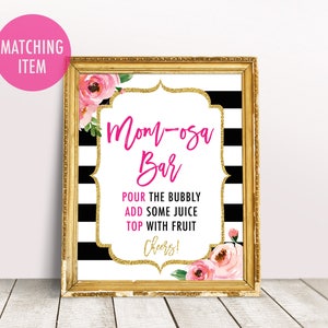 May include: A printable sign for a "Mom-osa Bar" with black and white stripes, pink flowers, and gold glitter. The sign says "Pour the bubbly, add some juice, top with fruit, Cheers!"
