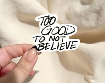 Too Good to Not Believe Sticker: Waterproof Vinyl Christian Decal