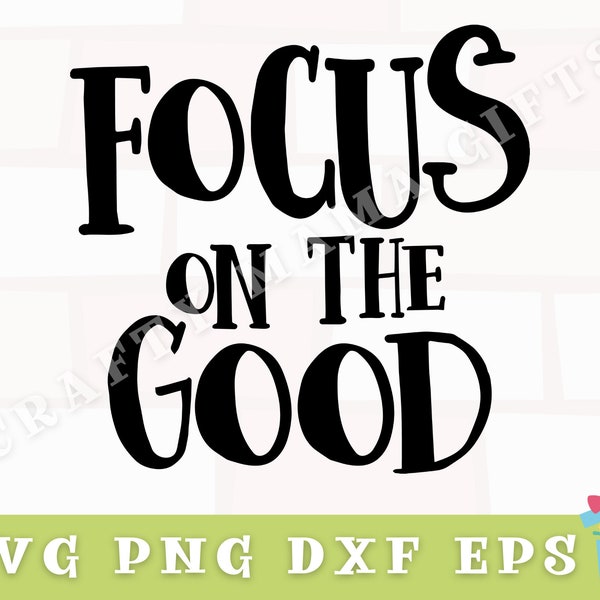 Focus On The Good Svg, Inspirational Svg, Inspirational Quote Svg, Svg Files for Cricut, Cricut Svg, Focus On The Good Png, Good Cut File