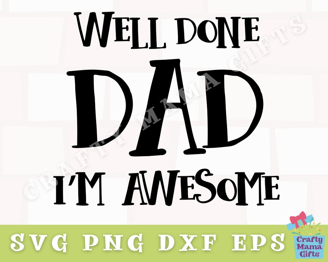 Well Done Dad I'm Awesome Svg, Kids Svg, Dad Svg, Inspirational Svg