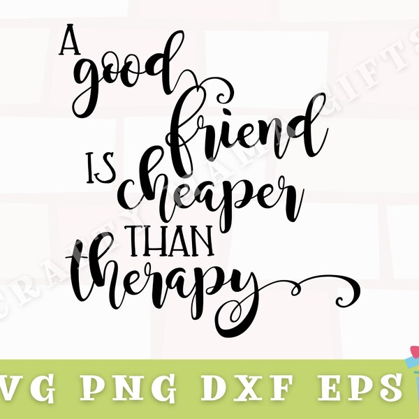 A Good Friend Is Cheaper Than Therapy Svg, Inspirational Svg, Inspirational Quotes Svg, Svg Files for Cricut, Funny Svg, Inspirational Png