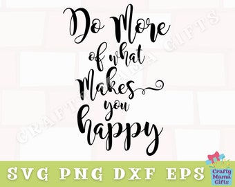 Do More Of What Makes You Happy Svg, Inspirational Svg, Svg Files for Cricut, Inspirational Quote Svg, Digital Download, Happy Png File