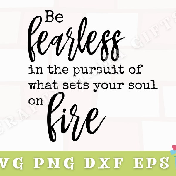 Be Fearless In The Pursuit Of What Sets Your Soul On Fire Svg, Inspirational Svg, Be Fearless Svg, Svg Files for Cricut, Cricut Svg, Png