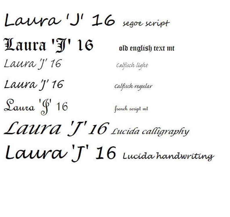 May include: A comparison of different fonts for the name "Laura 'J' 16" in various styles, including Segoe Script, Old English Text MT, Calfisch Light, Calfisch Regular, French Script MT, Lucida Calligraphy, and Lucida Handwriting.