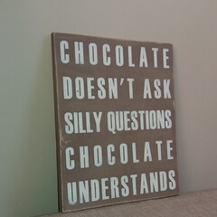 Handmade word art. Chocolate doesn't ask silly questions.