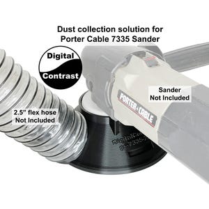 May include: Black dust collection adapter for a Porter Cable 7335 sander. The adapter has a 2.5 inch hose connection. The sander is not included.