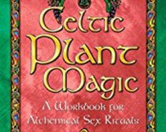Celtic Plant Magic A Workbook for Alchemical Sex Rituals