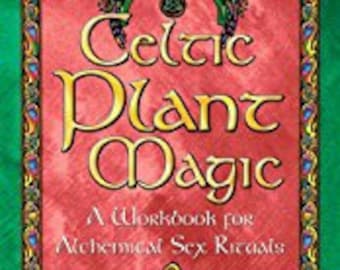 Celtic Plant Magic A Workbook for Alchemical Sex Rituals