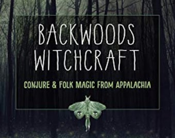 Backwoods Witchcraft Conjure & Folk Magic from Appalachia