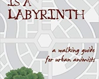 The City is a Labyrinth a Walking Guide for Urban Animists