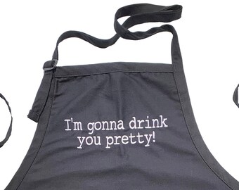 I'm gonna drink you pretty! (Adult Apron) In various colors