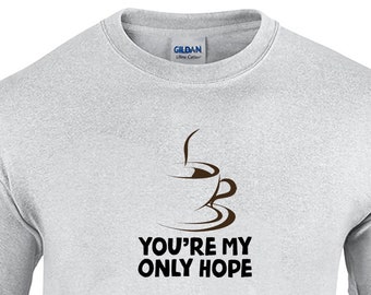 You're My Only Hope - with Coffee (T-Shirt - Available in Ash Gray or White)