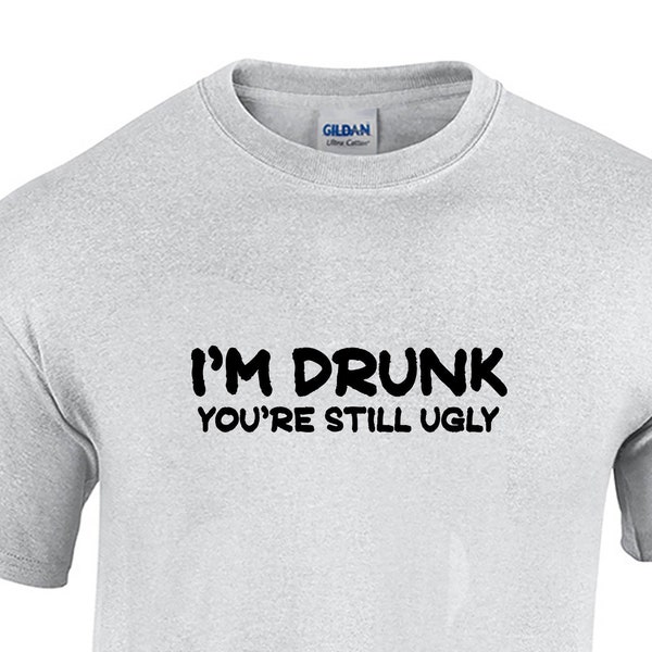 I'm Drunk, You're Still Ugly (Mens T-Shirt)