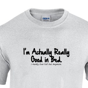 I&#39;m Actually Really Good in Bed, I Hardly Ever Fall Out Anymore (Men&#39;s T-Shirt)