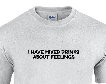 I have Mixed Drinks About Feelings (T-Shirt - Available in Ash Gray or White)