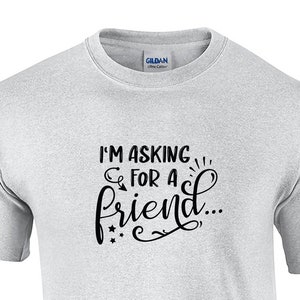 I&#39;m Asking for a Friend... (Mens T-Shirt)